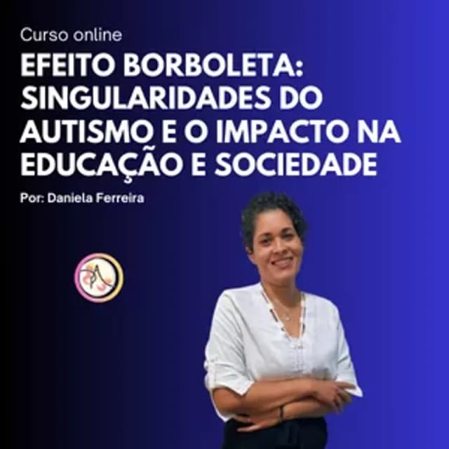Capa do curso Efeito Borboleta: Singularidades do Autismo e o Impacto na Educação e Sociedade, de Daniela Ferreira da Silva